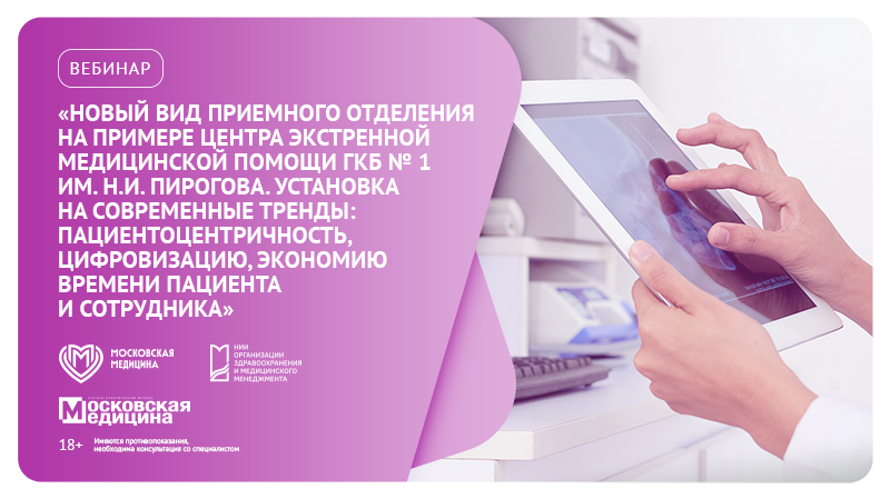 Вебинар «Новый вид приемного отделения на примере центра экстренной медицинской помощи ГКБ № 1 им. Н.И. Пирогова. Установка на современные тренды: пациентоцентричность, цифровизация, экономия времени пациента и сотрудника»